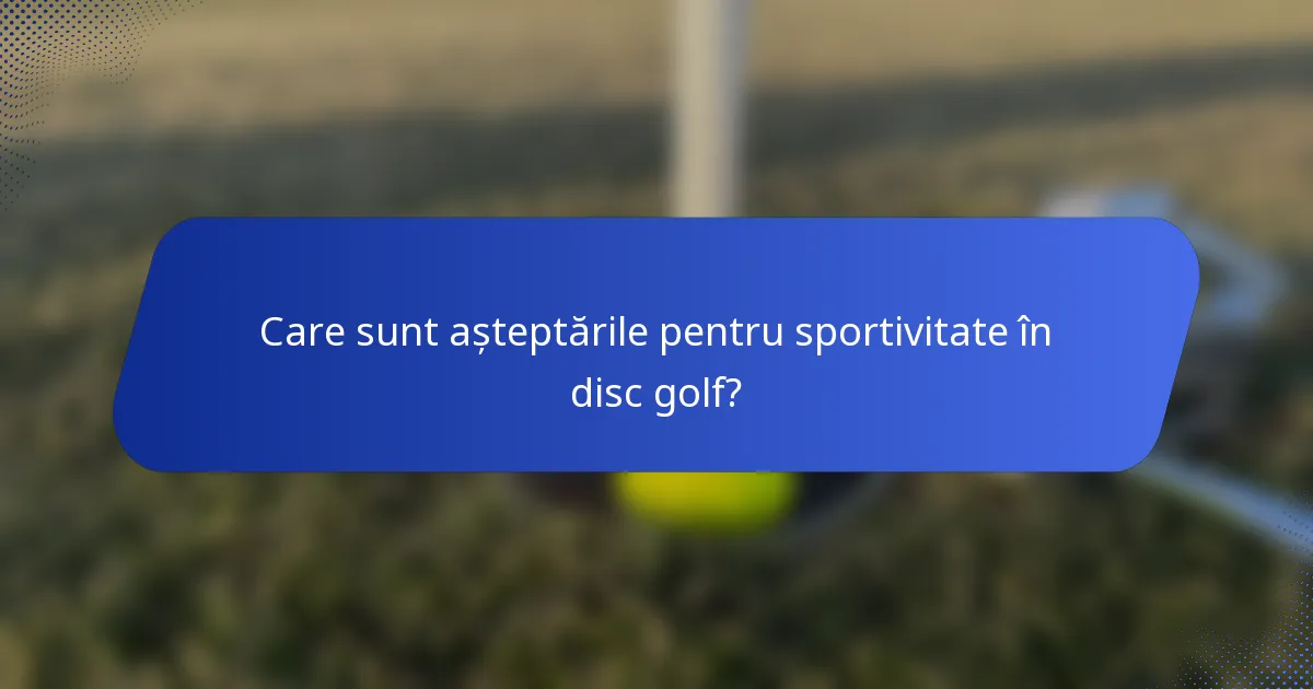Care sunt așteptările pentru sportivitate în disc golf?