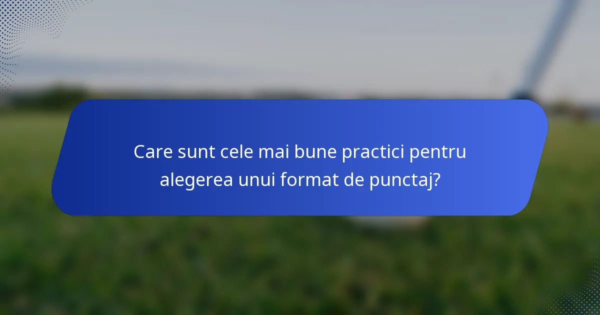 Care sunt cele mai bune practici pentru alegerea unui format de punctaj?