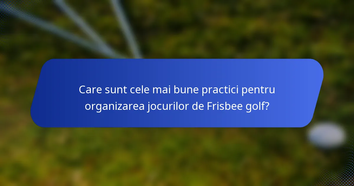 Care sunt cele mai bune practici pentru organizarea jocurilor de Frisbee golf?