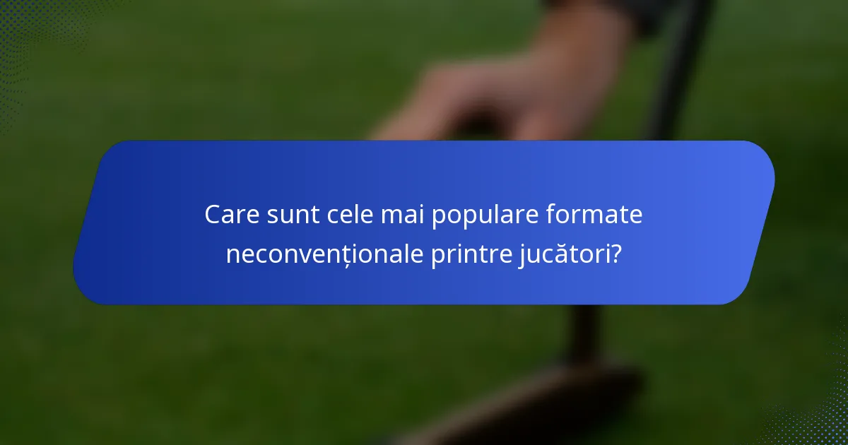 Care sunt cele mai populare formate neconvenționale printre jucători?