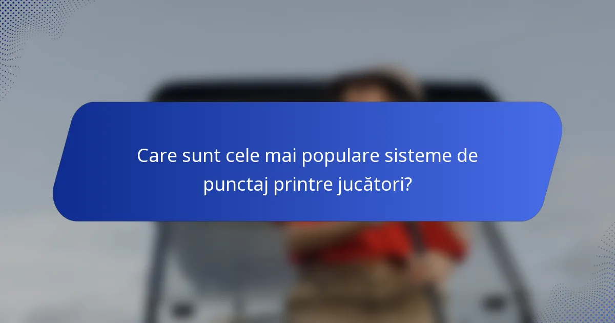 Care sunt cele mai populare sisteme de punctaj printre jucători?