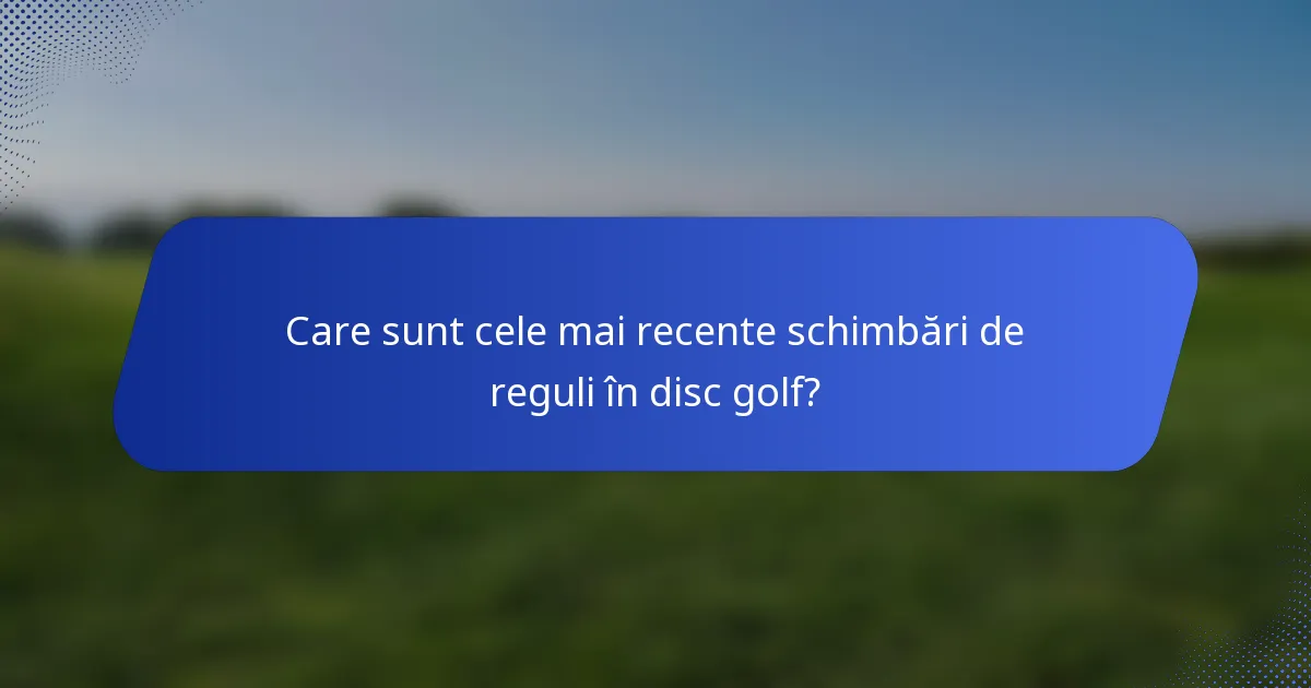 Care sunt cele mai recente schimbări de reguli în disc golf?