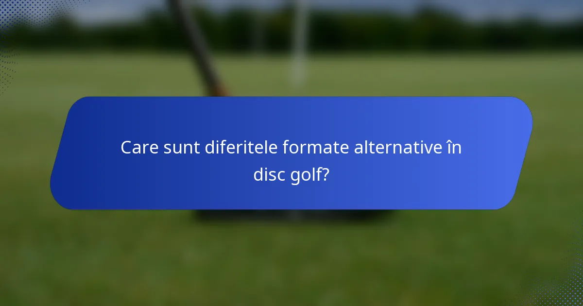 Care sunt diferitele formate alternative în disc golf?