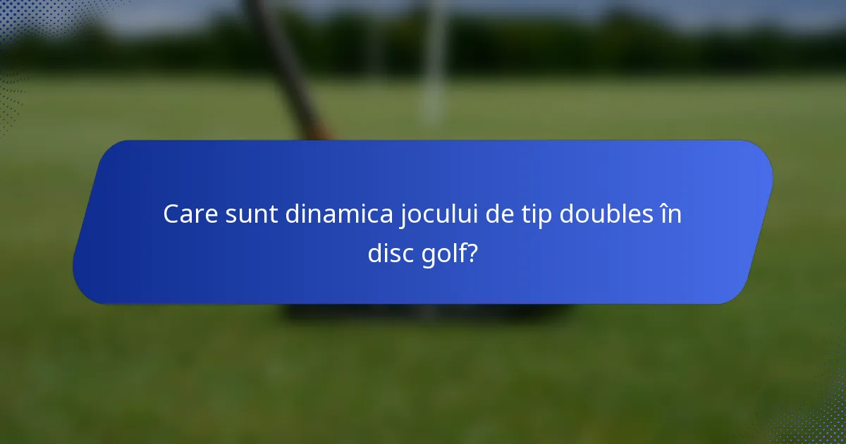 Care sunt dinamica jocului de tip doubles în disc golf?