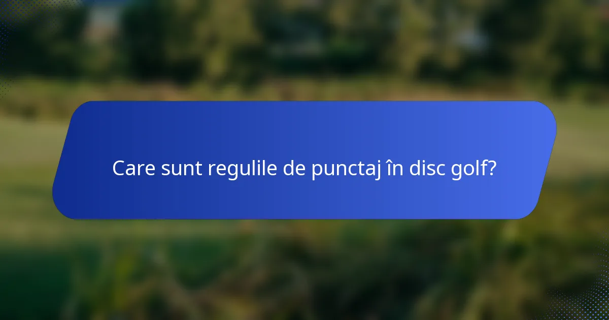 Care sunt regulile de punctaj în disc golf?