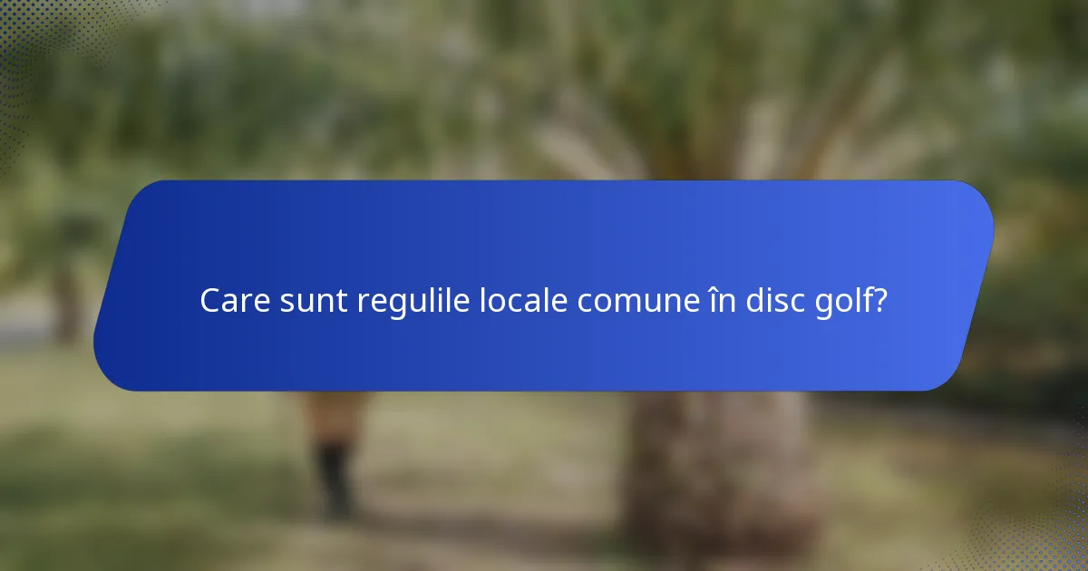 Care sunt regulile locale comune în disc golf?
