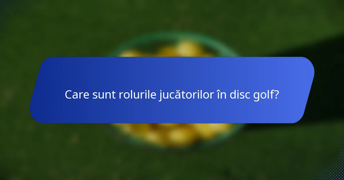 Care sunt rolurile jucătorilor în disc golf?