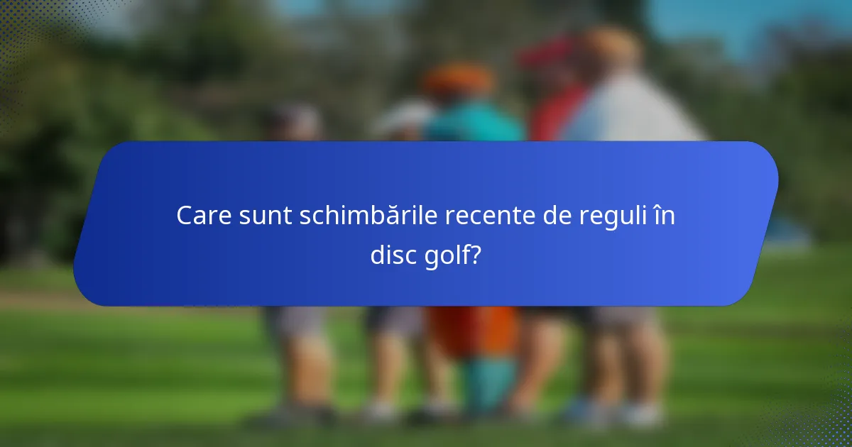 Care sunt schimbările recente de reguli în disc golf?