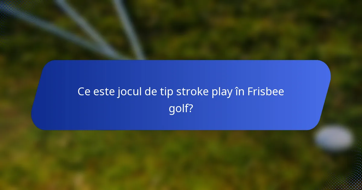 Ce este jocul de tip stroke play în Frisbee golf?