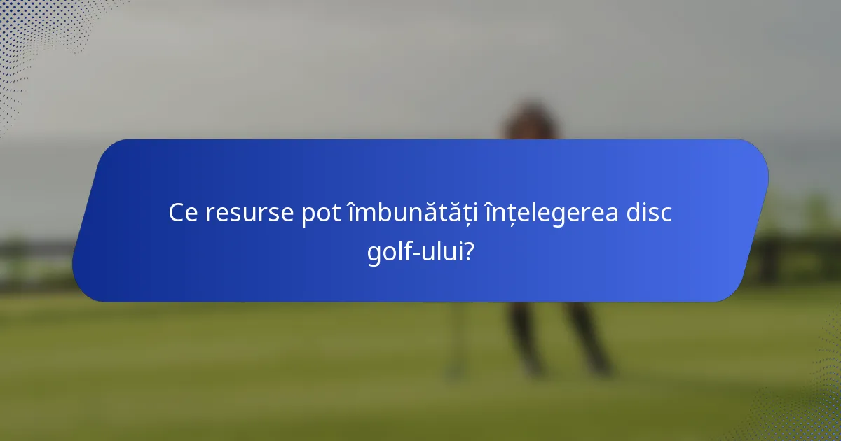 Ce resurse pot îmbunătăți înțelegerea disc golf-ului?