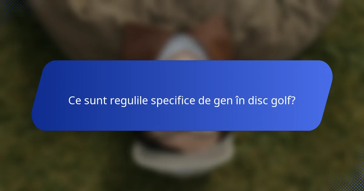 Ce sunt regulile specifice de gen în disc golf?