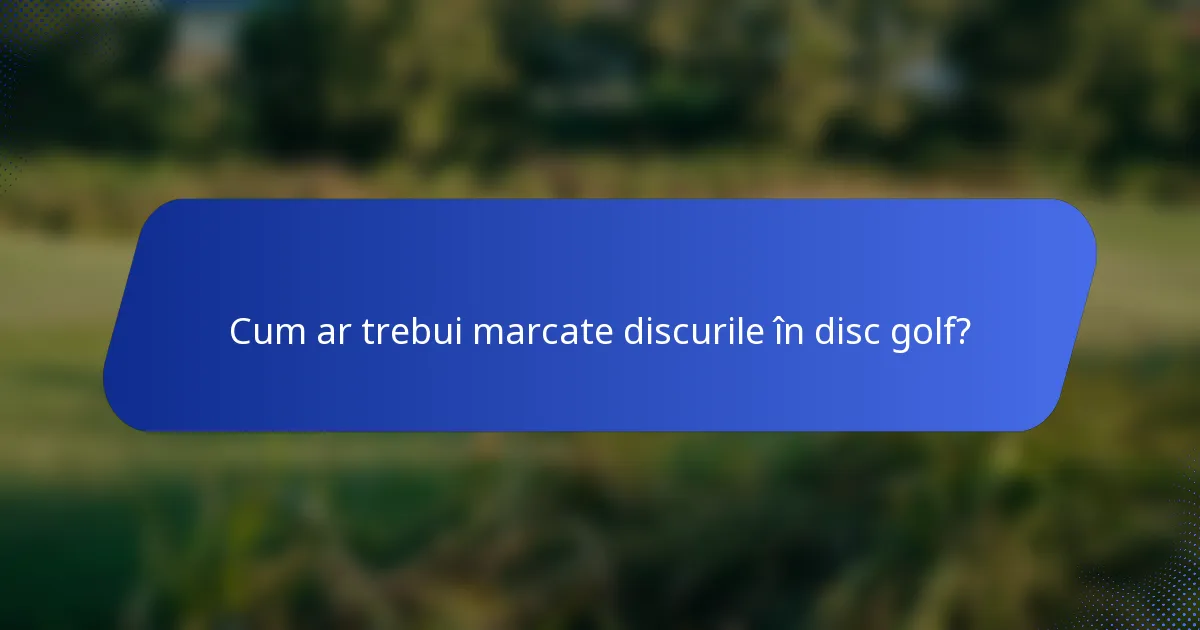 Cum ar trebui marcate discurile în disc golf?