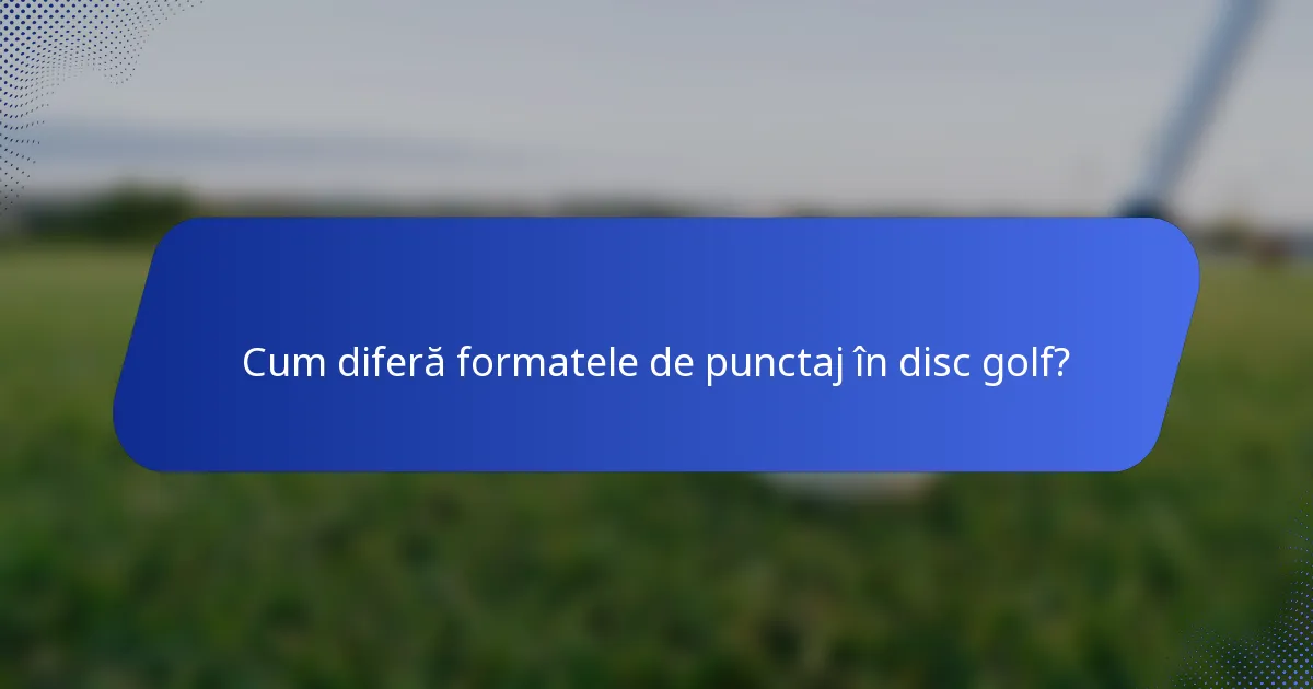 Cum diferă formatele de punctaj în disc golf?