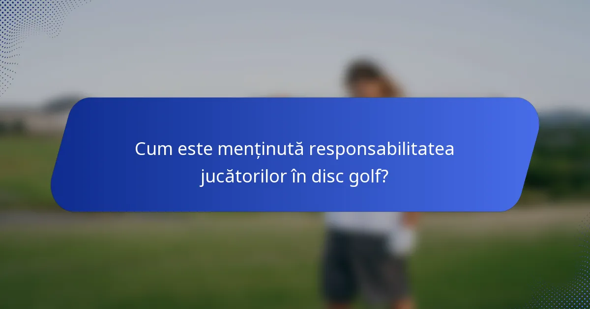 Cum este menținută responsabilitatea jucătorilor în disc golf?