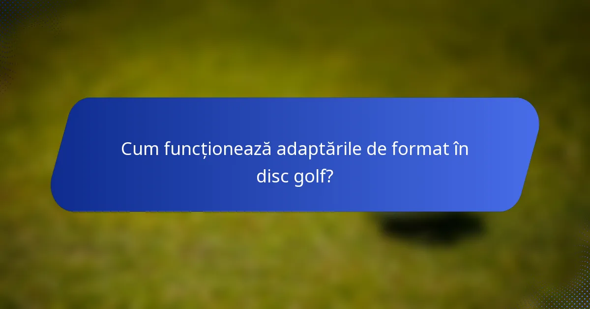 Cum funcționează adaptările de format în disc golf?