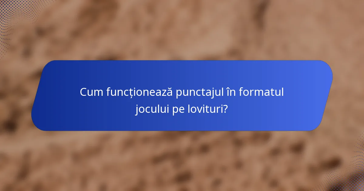 Cum funcționează punctajul în formatul jocului pe lovituri?