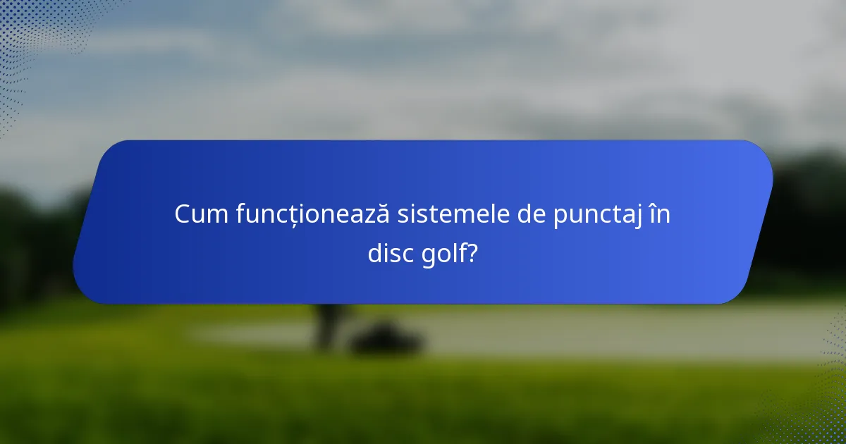 Cum funcționează sistemele de punctaj în disc golf?