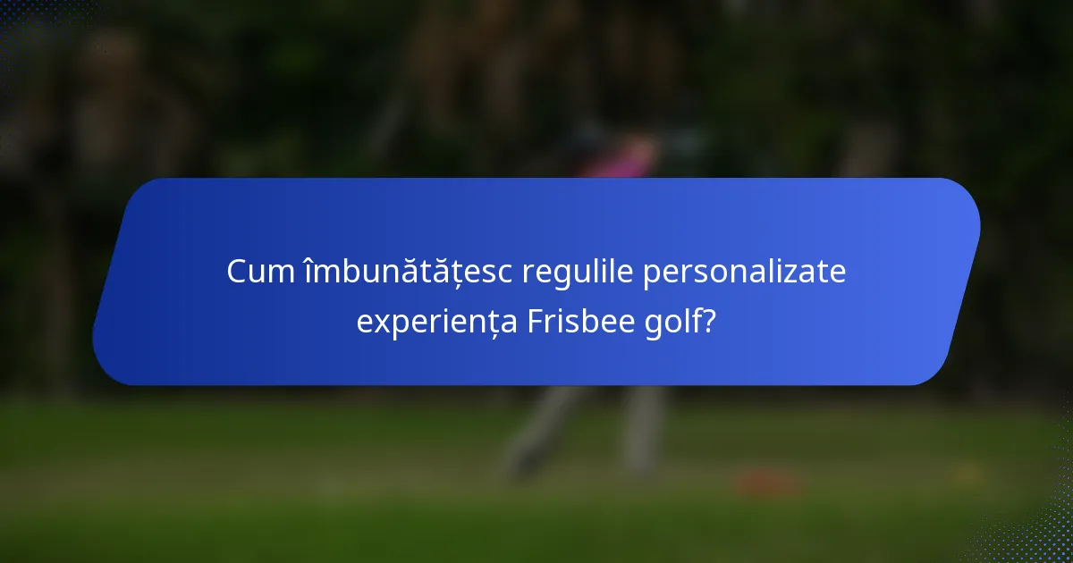 Cum îmbunătățesc regulile personalizate experiența Frisbee golf?