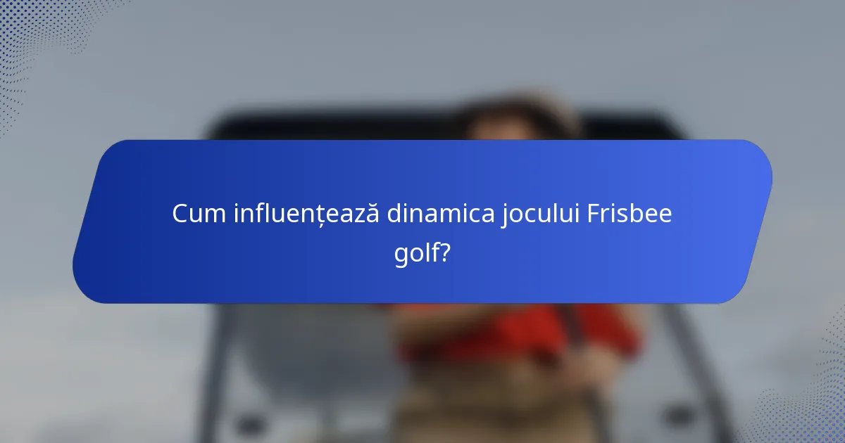Cum influențează dinamica jocului Frisbee golf?