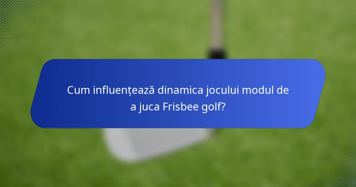 Cum influențează dinamica jocului modul de a juca Frisbee golf?