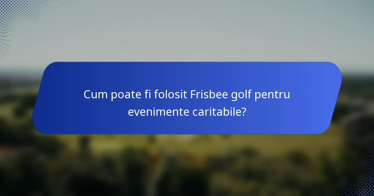 Cum poate fi folosit Frisbee golf pentru evenimente caritabile?