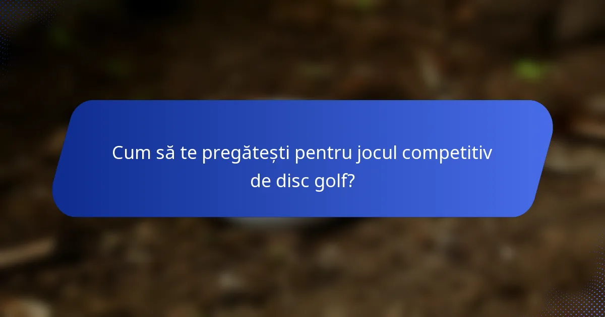 Cum să te pregătești pentru jocul competitiv de disc golf?