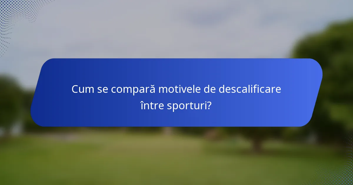Cum se compară motivele de descalificare între sporturi?
