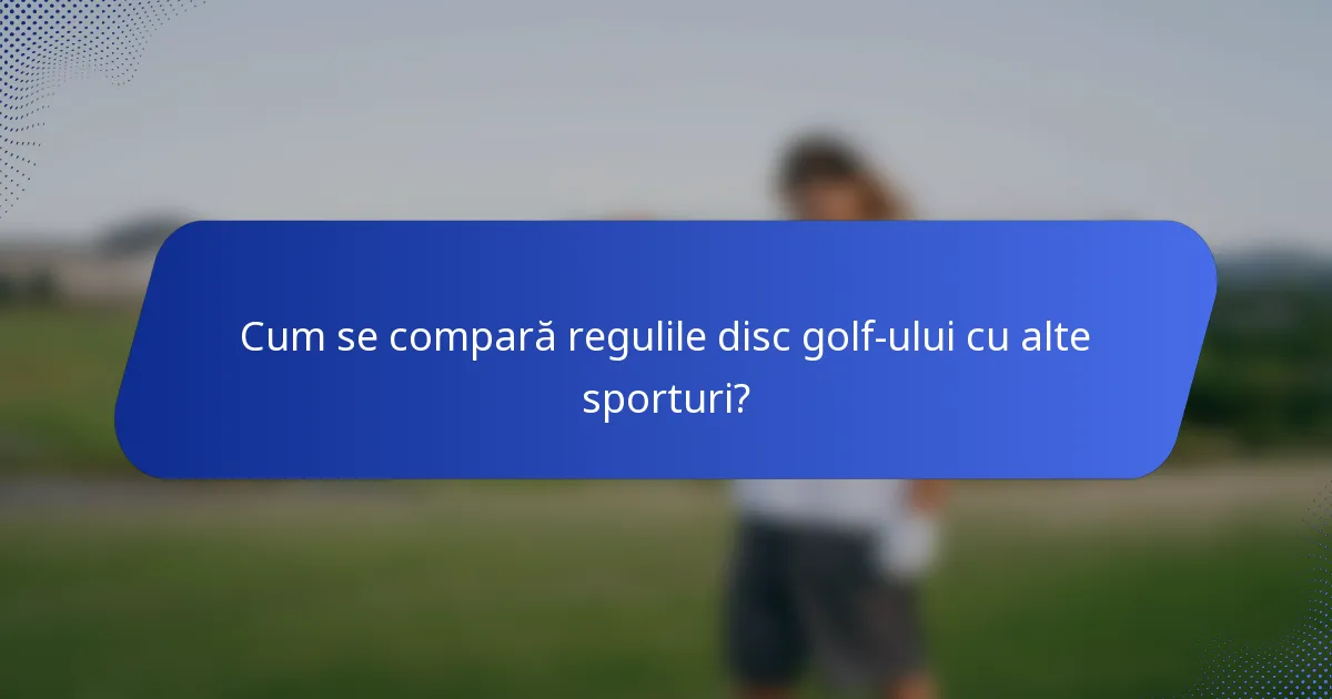 Cum se compară regulile disc golf-ului cu alte sporturi?
