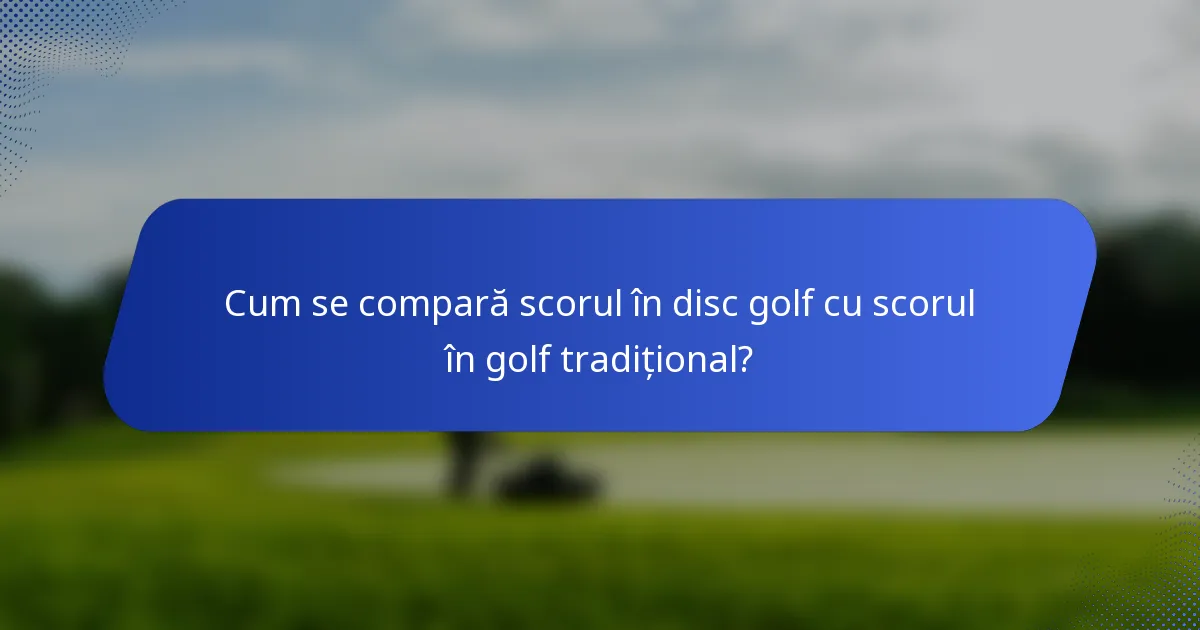 Cum se compară scorul în disc golf cu scorul în golf tradițional?