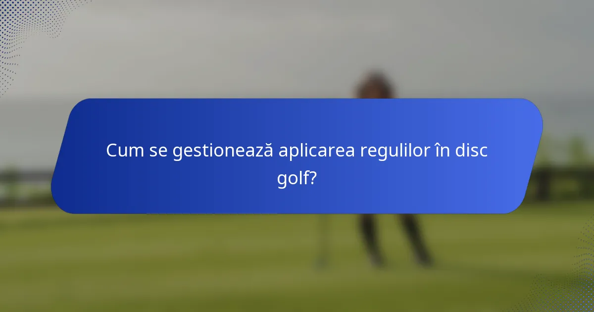 Cum se gestionează aplicarea regulilor în disc golf?