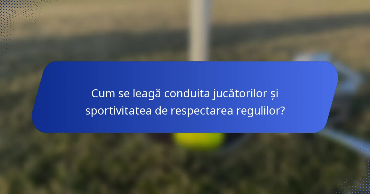 Cum se leagă conduita jucătorilor și sportivitatea de respectarea regulilor?