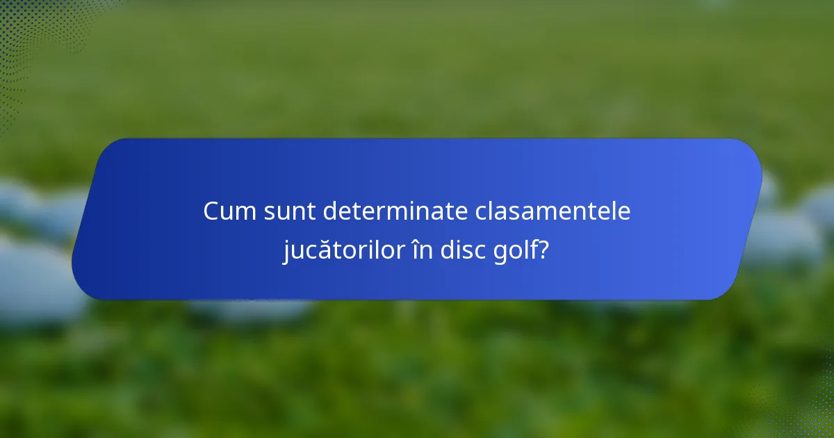 Cum sunt determinate clasamentele jucătorilor în disc golf?
